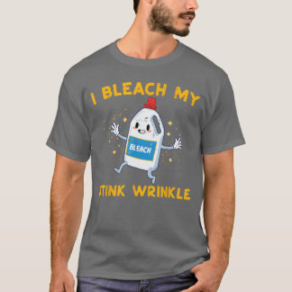 Inappropriate I Bleach My Wrinkle Funny Humor Joke T-Shirt