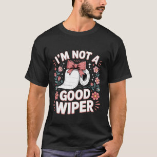 Inappropriate I'm Not A Good Wiper Funny Toilet Pa T-Shirt