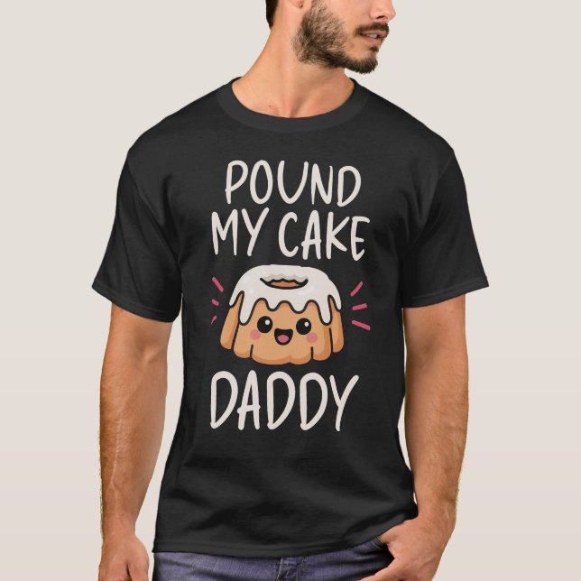 Inappropriate Pound My Cake Daddy Embarrassing Adu T-Shirt (Front)