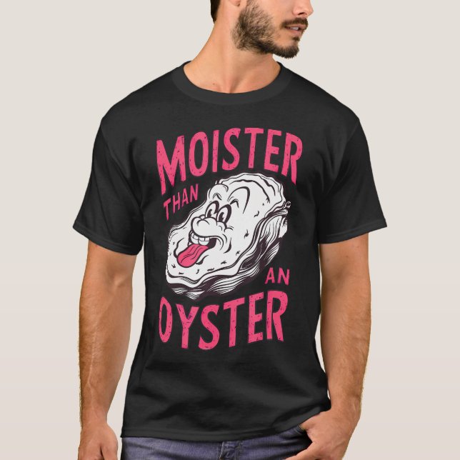 Inappropriate Shellfish Moister Than An Oyster Fun T-Shirt (Front)