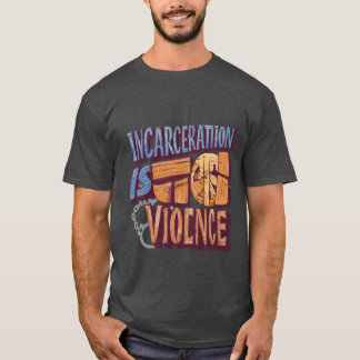 Incarceration is Violence (Abolition) T-Shirt