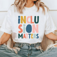 Inclusion Matters T-Shirt, Positive Message