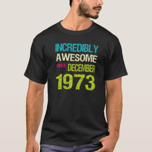 Incredibly Awesome Since December 1973 Birthday T-Shirt