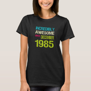 Incredibly Awesome Since December 1985 Birthday T-Shirt
