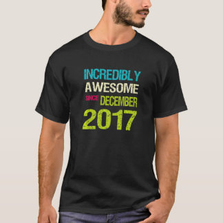 Incredibly Awesome Since December 2017 Birthday T-Shirt