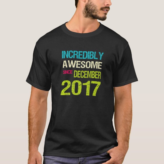 Incredibly Awesome Since December 2017 Birthday T-Shirt (Front)