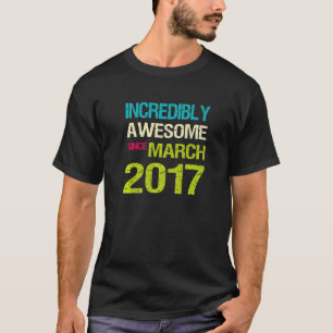 Incredibly Awesome Since March 2017 Birthday  T-Shirt