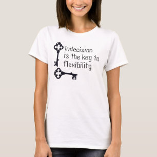 Indecision is the key to flexibility T-Shirt