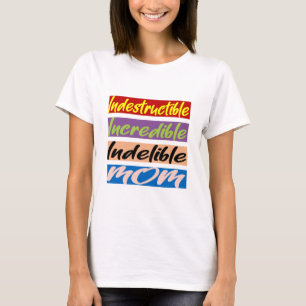 Indestructible, Incredible, Indelible Mom T-Shirt