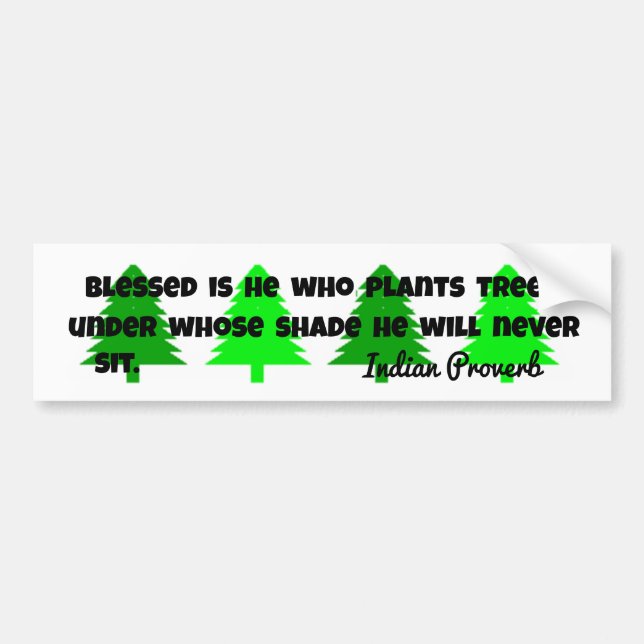 Indian Proverb Blessed he who plants trees under  Bumper Sticker (Front)