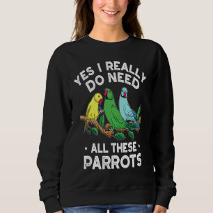 Indian Ringneck Parrot I Really Do Need All These  Sweatshirt