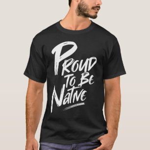 Indigenous Proud To Be native T-Shirt
