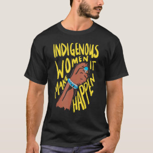 Indigenous Women Native American Make It Happen T-Shirt