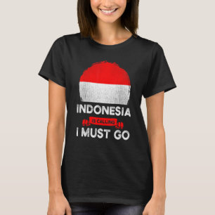 Indonesia Is Calling I Must Go Indonesian Heritage T-Shirt