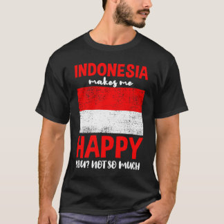 Indonesia Makes Me Happy You Not So Much T-Shirt