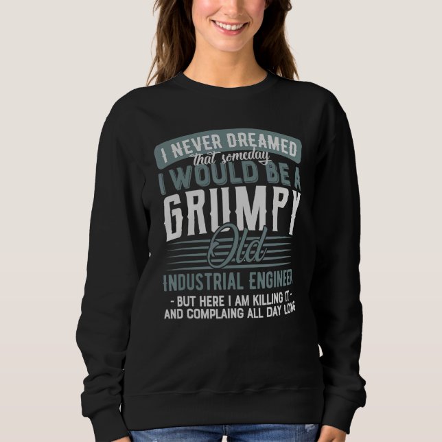Industrial Engineer Grumpy And Old Sweatshirt (Front)