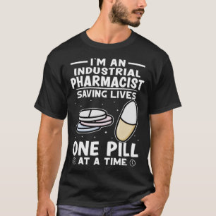 Industrial Pharmacist Saving Lives One Pill At A T T-Shirt