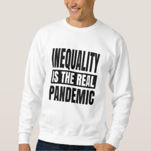Inequality is the real pandemic sweatshirt