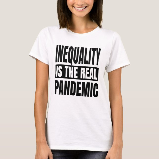 Inequality is the real pandemic T-Shirt (Front)