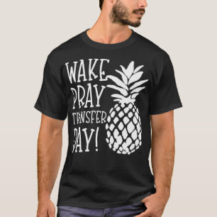 Infertility Wake Pray Transfer Day IVF IUI Pineapp T-Shirt