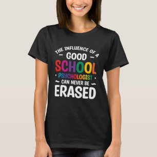 Influence Of A Good School Psychologist Can Never T-Shirt