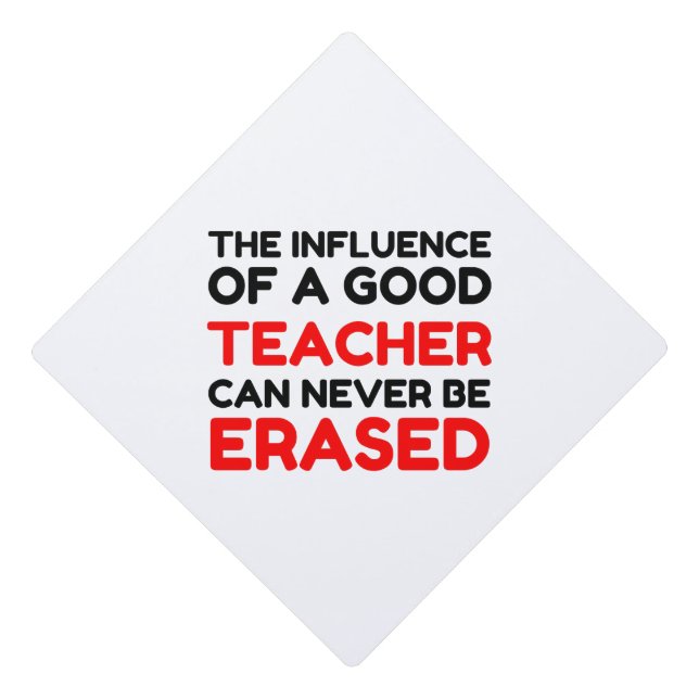 INFLUENCE OF A GOOD TEACHER NEVER ERASED GRADUATION CAP TOPPER (Front)