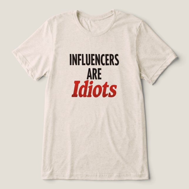 Influencers Are Idiots – Funny Bold Statement Tri-Blend Shirt (Design Front)