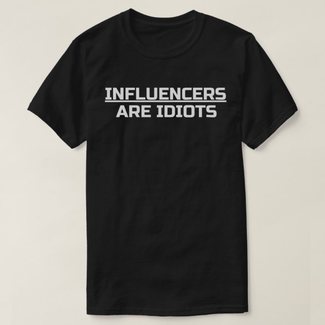 Influencers Are Idiots T-Shirt (Design Front)
