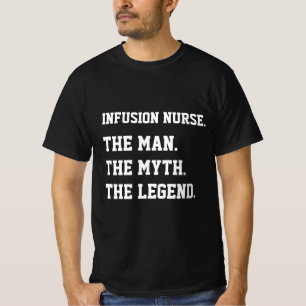 Infusion Nurse The Man The Myth The Legend  T-Shirt