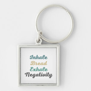 Inhale Bread Exhale Negativity Keychains