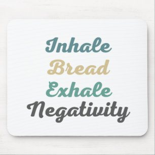 Inhale Bread Exhale Negativity Mouse Pad