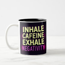"Inhale Caffeine, Exhale Negativity"
