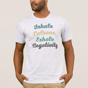 Inhale Calzone Exhale Negativity T-Shirt