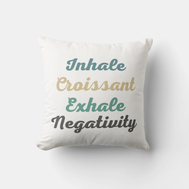 Inhale Croissant Exhale Negativity Throw Pillows (Front)