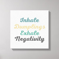 Inhale Dumplings Exhale Negativity Canvas Art