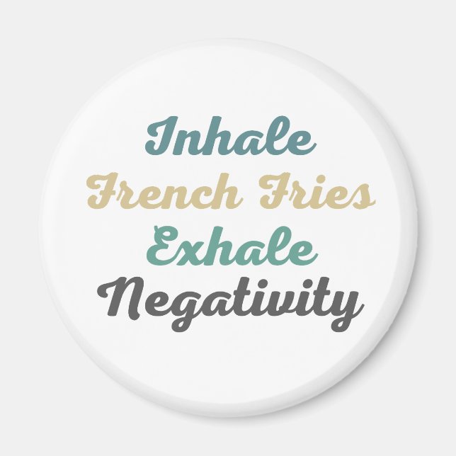 Inhale French Fries Exhale Negativity Magnets (Front)