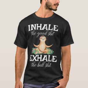 Inhale Good Exhale Bull Funny Sarcastic Yoga Sloth T-Shirt