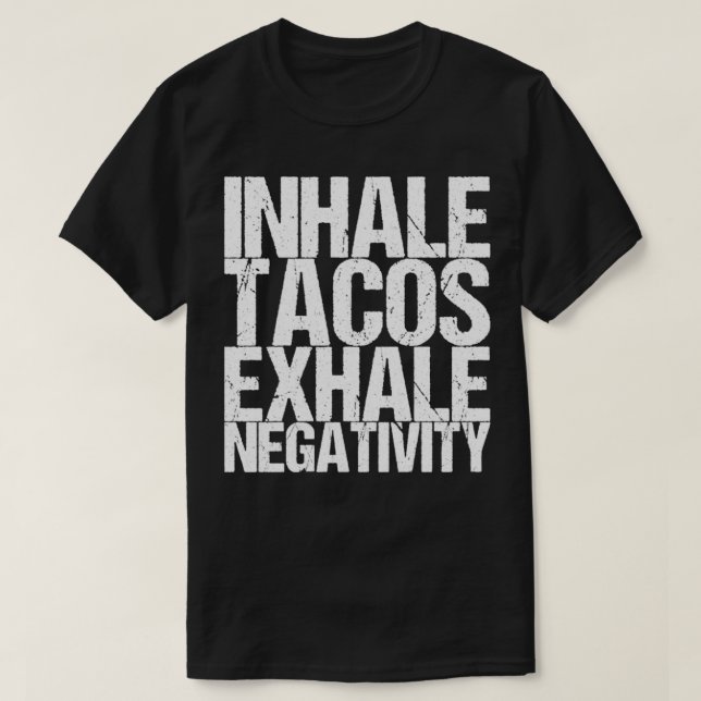 Inhale Tacos Exhale Negativity T-Shirt (Design Front)