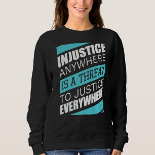 Injustice Anywhere Is A Threat To Justice Everywhe Sweatshirt