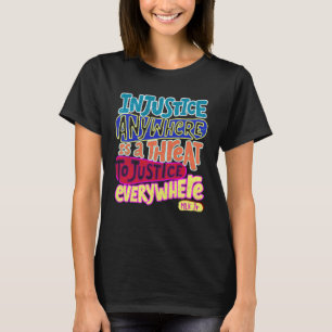 Injustice Anywhere Is A Threat To Justice Everywhe T-Shirt