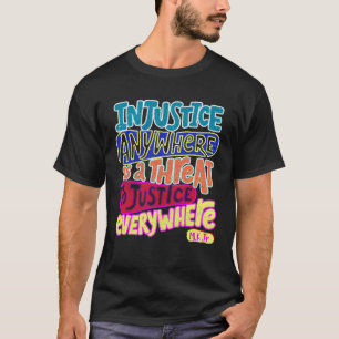 Injustice Anywhere Is A Threat To Justice Everywhe T-Shirt