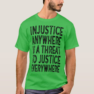 Injustice anywhere is a threat to justice everywhe T-Shirt