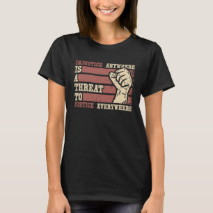 Injustice Anywhere Is Threat To Justice Everywhere T-Shirt