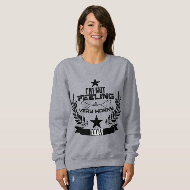 I'not felling very worky today sweatshirt (Front Full)