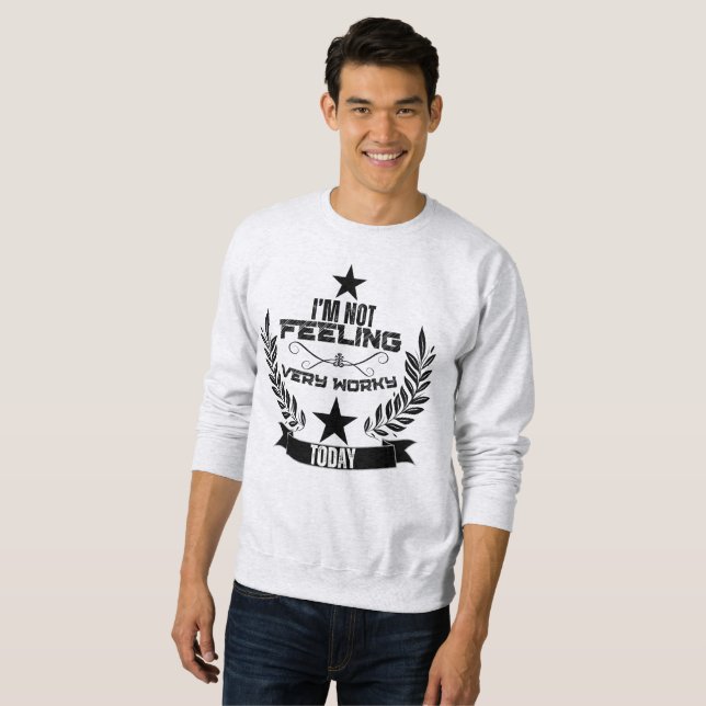 I'not felling very worky today sweatshirt (Front Full)
