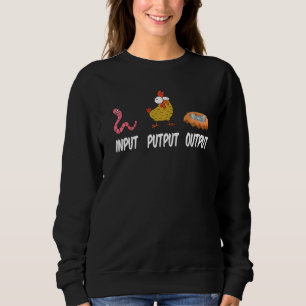 Input Putput Output I Farmer Worm Farming Chicken Sweatshirt
