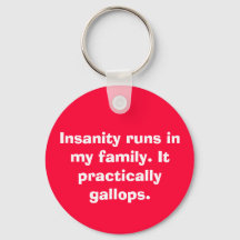 Insanity runs in my family. It practically gall...