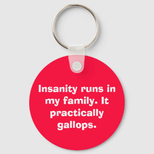 Insanity runs in my family. It practically gall... Keychain