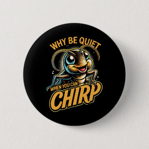 Insect Cricket Why Be Quiet When You Can Chirp 2 Inch Round Button