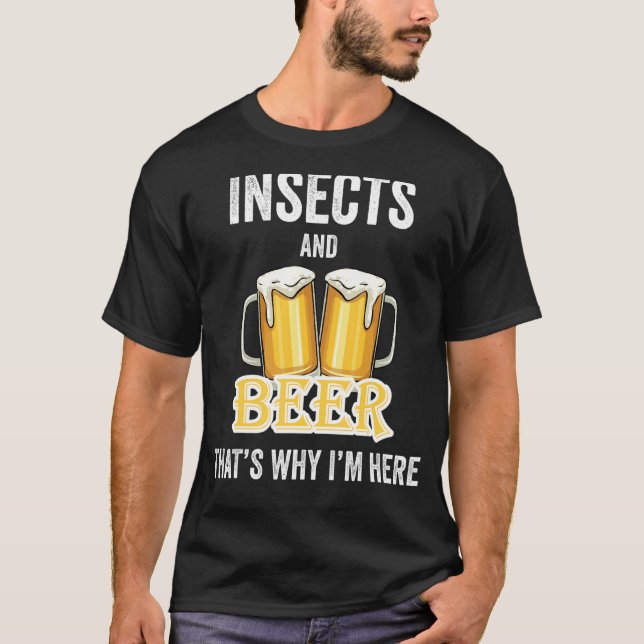 Insects And Beer That's Why I'm Here T-Shirt (Front)